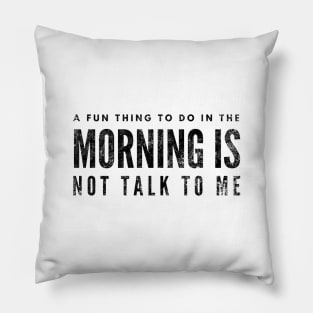 A Fun Thing To Do In The Morning Is Not Talk To Me - Funny Sayings Pillow