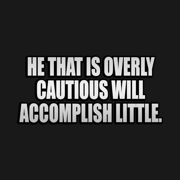 He that is overly cautious will accomplish little by It'sMyTime