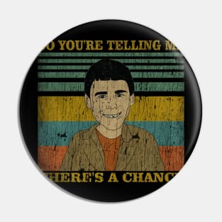 SO YOU'RE TELLING ME - THERE'S A CHANCE Pin