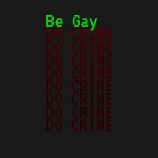 Be Gay, Do Crime T-Shirt