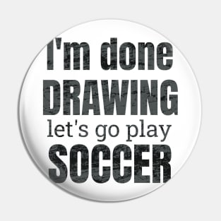 I'm done drawing, let's go play soccer Pin