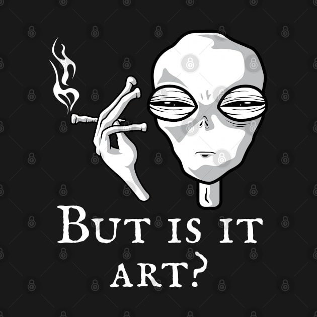 But Is It Art Funny Alien Smoking Alien Art Lover Cool by Blink_Imprints10