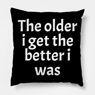 The-Older-I-Get-The-Better-I-Was Pillow