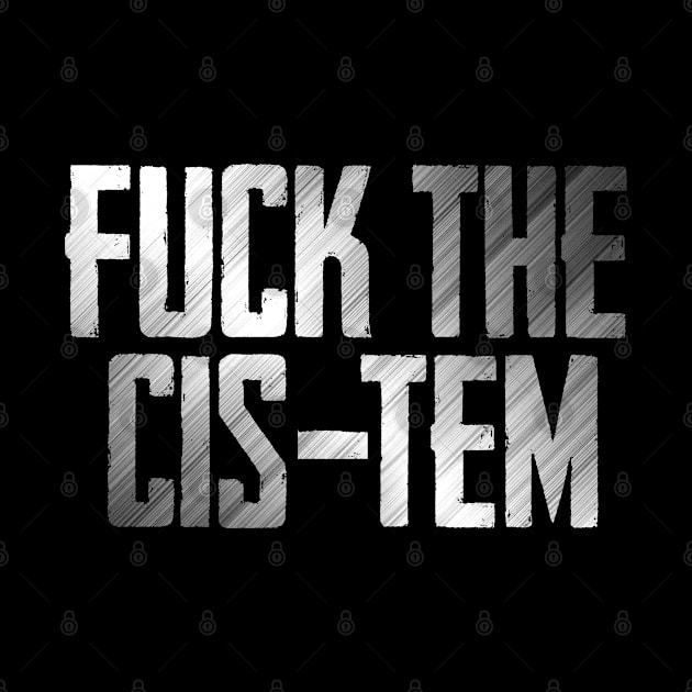 Fuck the cis-tem by Finito_Briganti