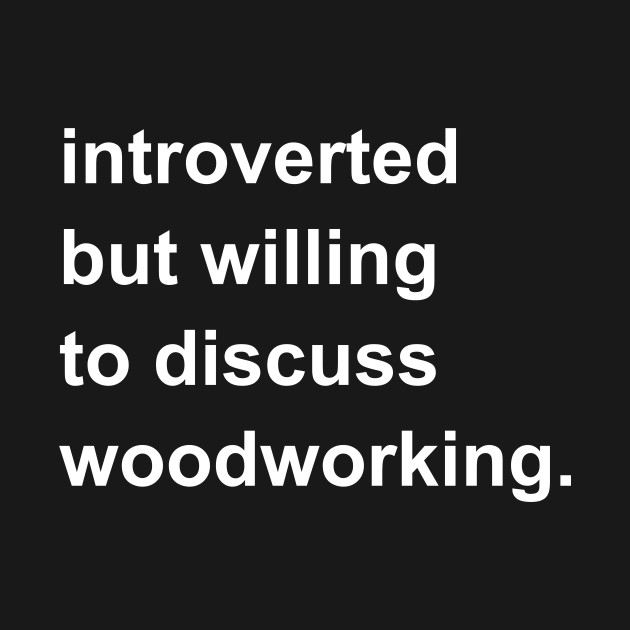 Discover Introverted But Willing To Discuss Woodworking - Woodworking - T-Shirt