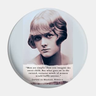 Daphne du Maurier  portrait and quote: Men are simpler than you imagine my sweet child. But what goes on in the twisted, tortuous minds of women would baffle anyone. Pin