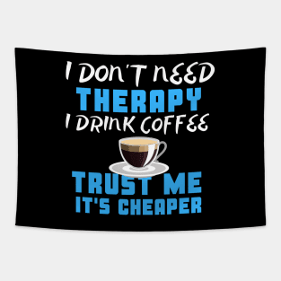 I Don't Need Therapy I Drink Coffee Trust Me It's Cheaper Tapestry