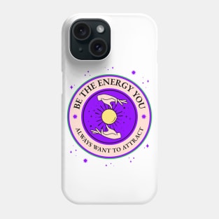 Be The Energy You Want To Attract Phone Case