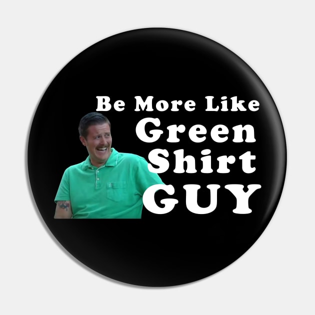 Be More Like Green Shirt Guy Pin by Saymen Design