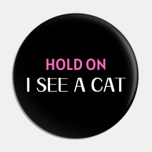 Hold On I See A Cat Pin