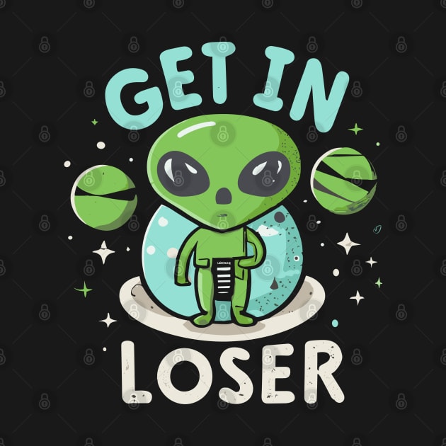 Get In Loser Alien UFO Funny by CosmicCat