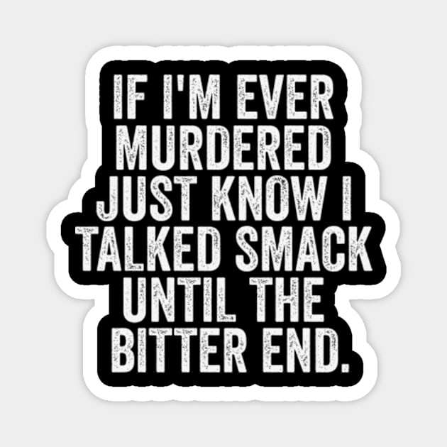 If I'm Ever Murdered Just Know I Talked Smack Until The Bitter End Shirt, Funny Shirt, True Crime Junkie, Sarcastic Tee, Unisex Graphic Tee Magnet by Y2KERA