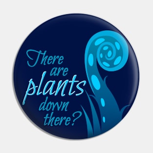 There are plants down there? Pin