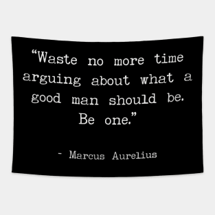 Waste No More Time Arguing About What a Good Man Should Be. Be One. Tapestry