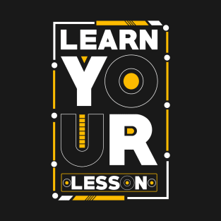 Learn Your Lesson - Motivational Quotes T-Shirt