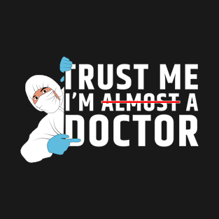 Trust Me I'm Almost A Doctor T-Shirt