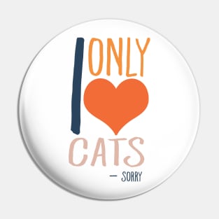 I only love cats - Sorry Pin