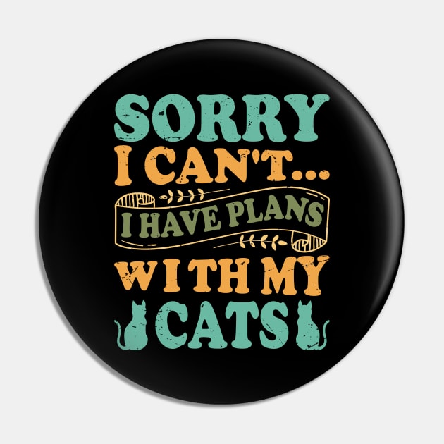 Sorry I Can't... I Have Plans With My Cats - Design For Cat Lovers Pin by Chuckgraph