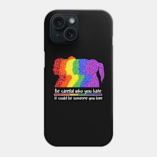 Be Careful Who You Hate It Could Be Someone You Love, LGBT Phone Case