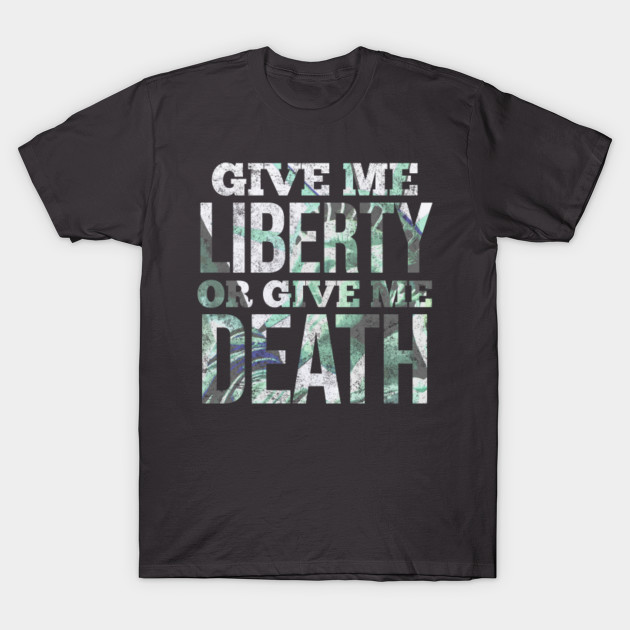 Give me liberty or give me death! - America - T-Shirt | TeePublic