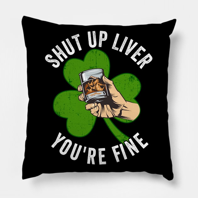 St Patricks Day - Shut Up Liver Youre Fine Pillow by Kudostees