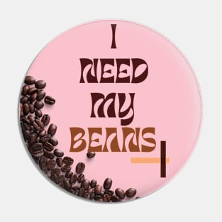 I need my beans coffee Pin