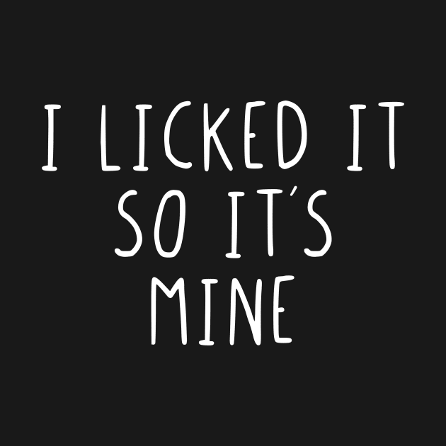 I licked it so it´s mine by StraightDesigns