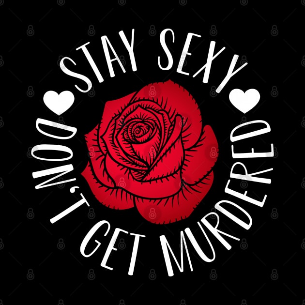 Stay Sexy and Don't Get Murdered by CreativeShirt