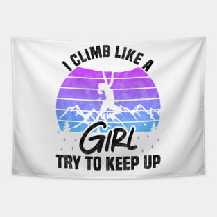 I Climb Like A Girl Try To Keep Up - Rock Climbing Sport And Bouldering Lovers Tapestry