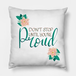 Dont Stop Until Youre Proud Pillow