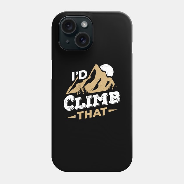 I'd Climb That Rock Climbing Mountain Climber Gift Phone Case by Dolde08