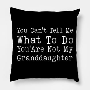 You Can't Tell Me What To Do You Are Not My Granddaughter Pillow