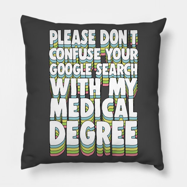 Please Don't Confuse Your Google Search With My Medical Degree Pillow by DankFutura