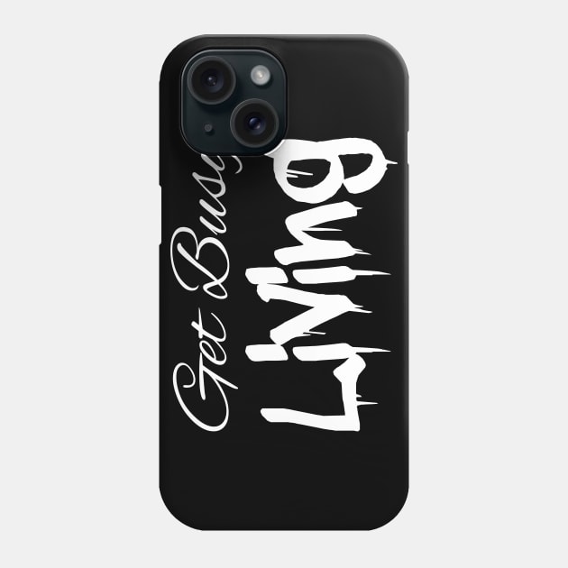 Get Busy Living White Phone Case by SmartLegion