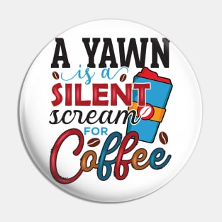 A yawn is a silent scream for Coffee, coffee lover design Pin