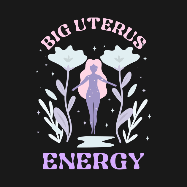 Big Uterus Energy feminism feminist women's rights by Tip Top Tee's