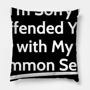 I'm Sorry I Offended You with My Common Sense  sarcastic Pillow