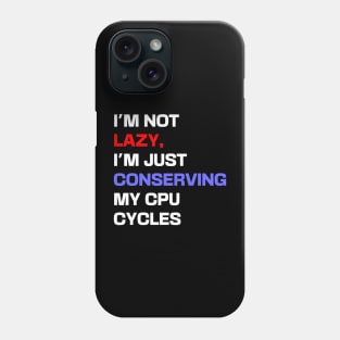 I'm not lazy, I'm just conserving my CPU cycles Phone Case