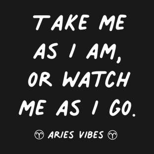 Take me as I am Aries funny sarcastic quote quotes zodiac astrology signs horoscope T-Shirt