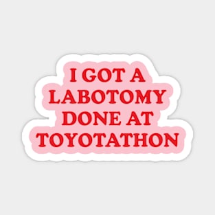 Y2K Funny Slogan I Got A Lobotomy Done At Toyotathon Magnet