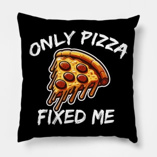 ONLY PIZZA FIXED ME Pillow