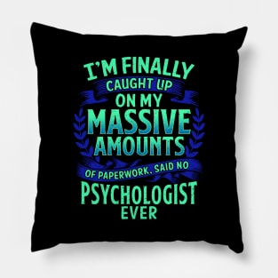 I'm Finally Caught Up On My Paperwork Psychologist Pillow