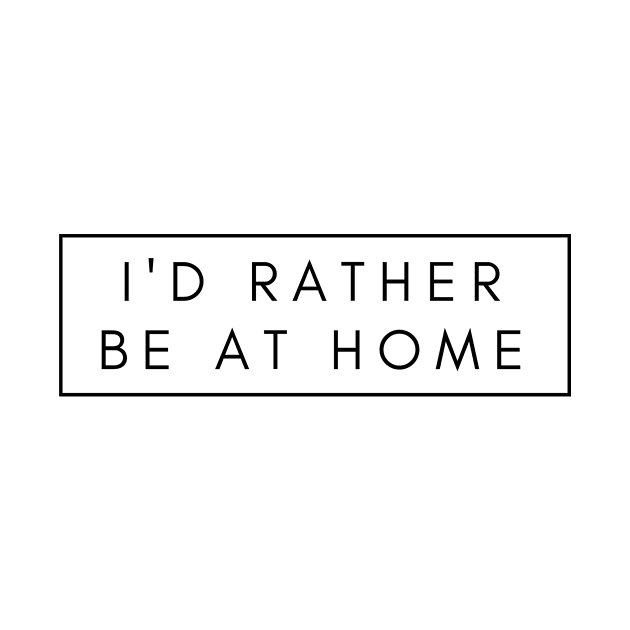 FUNNY T-SHIRTS #1: I'D RATHER BE AT HOME by Chi Gallery