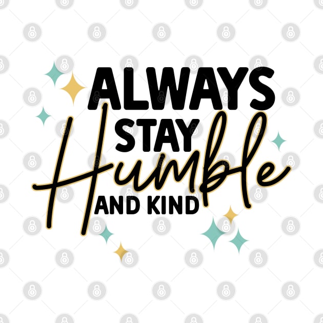 Always stay humble and kind by tramasdesign