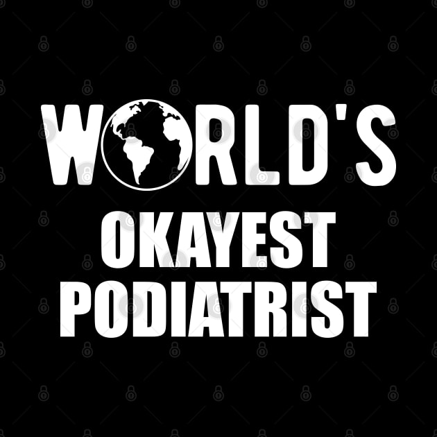 Podiatrist - World's Okayest Podiatrist by KC Happy Shop