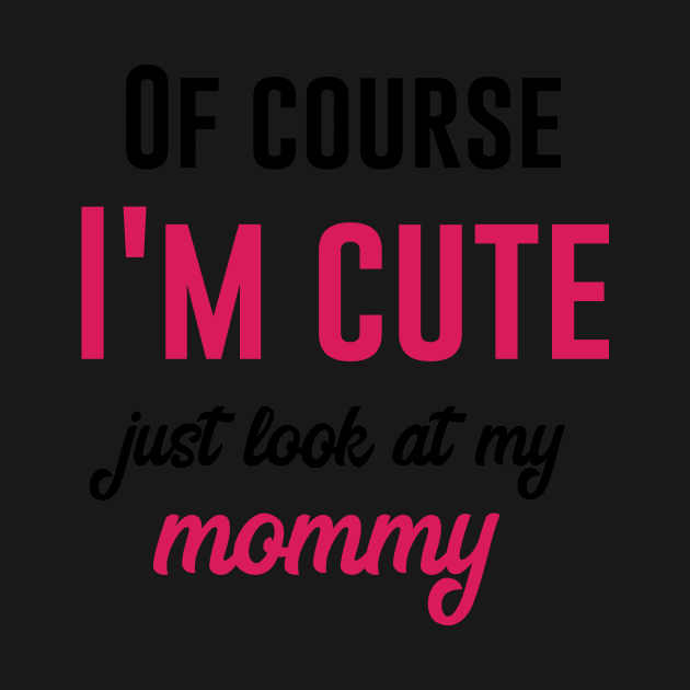 Of course i'm cute look at my mommy by bojan17779