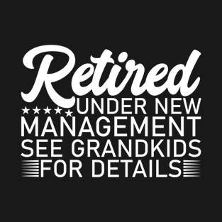 Retired Under New Management See Grandkids For Details T-Shirt