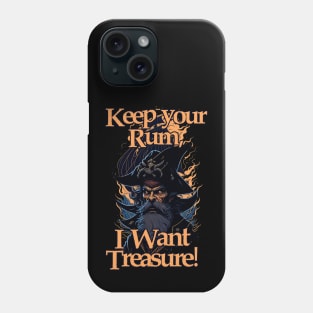 Keep your Rum, I Want Treasure! Phone Case