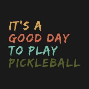 It's a Good Day to Play Pickleball T-Shirt