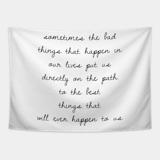 Sometimes the bad things that happen in our lives put us on the path to the best things that will ever happen to us Tapestry by GMAT